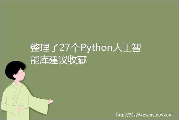 整理了27个Python人工智能库建议收藏